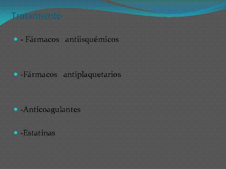 Tratamiento - Fármacos antiisquémicos -Fármacos antiplaquetarios -Anticoagulantes -Estatinas 