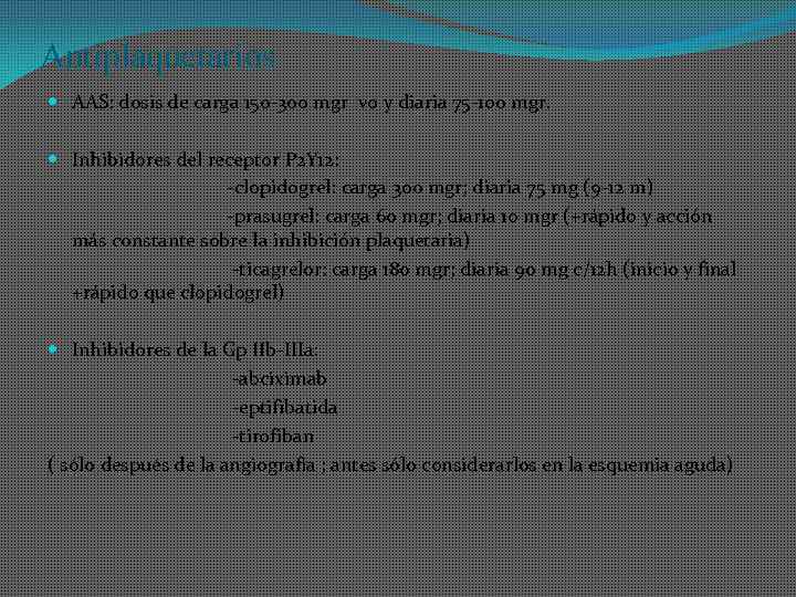 Antiplaquetarios AAS: dosis de carga 150 -300 mgr vo y diaria 75 -100 mgr.