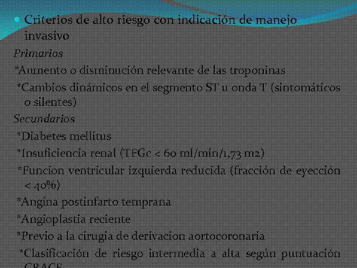  Criterios de alto riesgo con indicación de manejo invasivo Primarios *Aumento o disminución