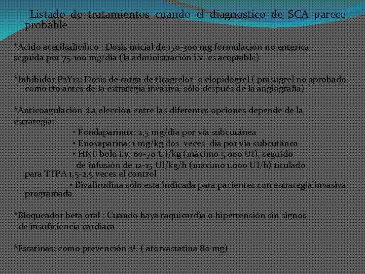 Listado de tratamientos cuando el diagnostico de SCA parece probable *Acido acetilsalicílico : Dosis