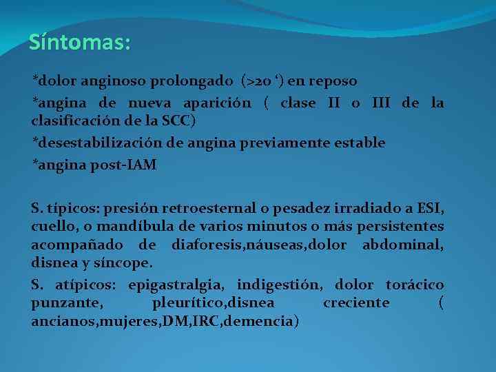 Síntomas: *dolor anginoso prolongado (>20 ‘) en reposo *angina de nueva aparición ( clase