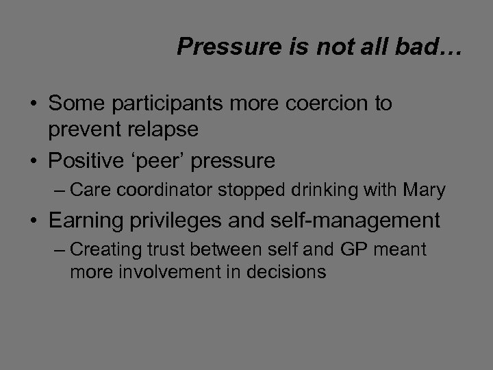 Pressure is not all bad… • Some participants more coercion to prevent relapse •