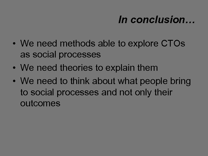 In conclusion… • We need methods able to explore CTOs as social processes •