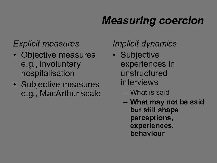 Measuring coercion Explicit measures • Objective measures e. g. , involuntary hospitalisation • Subjective