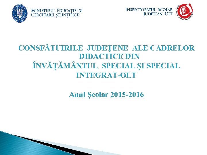 CONSFĂTUIRILE JUDEȚENE ALE CADRELOR DIDACTICE DIN ÎNVĂȚĂM NTUL SPECIAL ȘI SPECIAL INTEGRAT-OLT Anul Școlar
