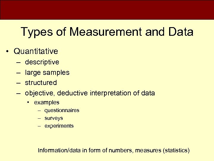 Types of Measurement and Data • Quantitative – – descriptive large samples structured objective,