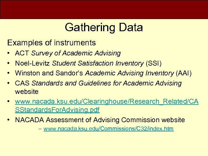 Gathering Data Examples of instruments • • ACT Survey of Academic Advising Noel-Levitz Student