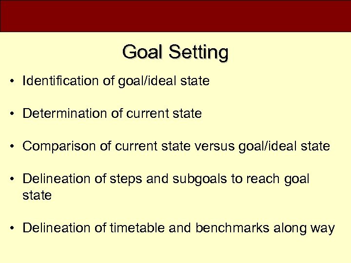 Goal Setting • Identification of goal/ideal state • Determination of current state • Comparison