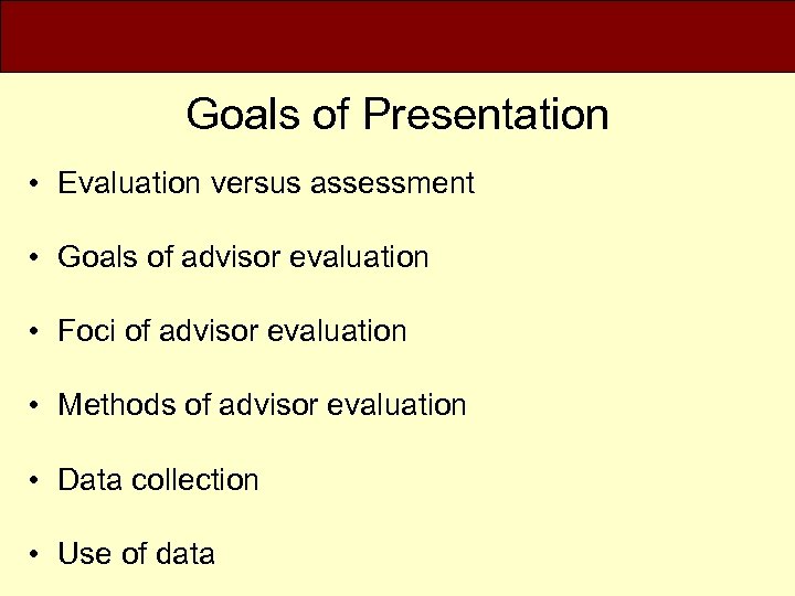 Goals of Presentation • Evaluation versus assessment • Goals of advisor evaluation • Foci