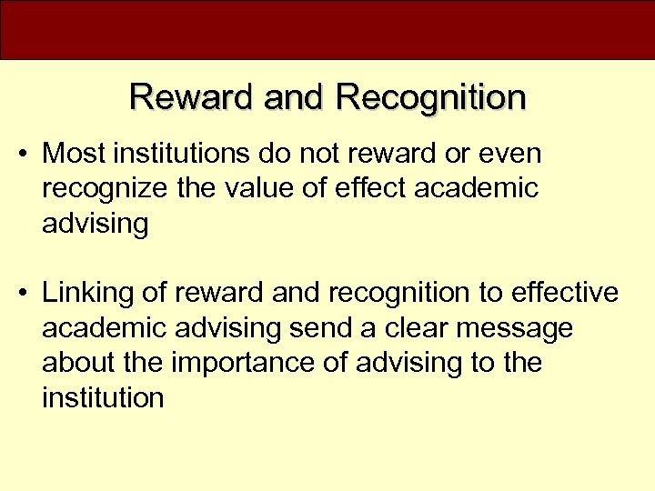 Reward and Recognition • Most institutions do not reward or even recognize the value