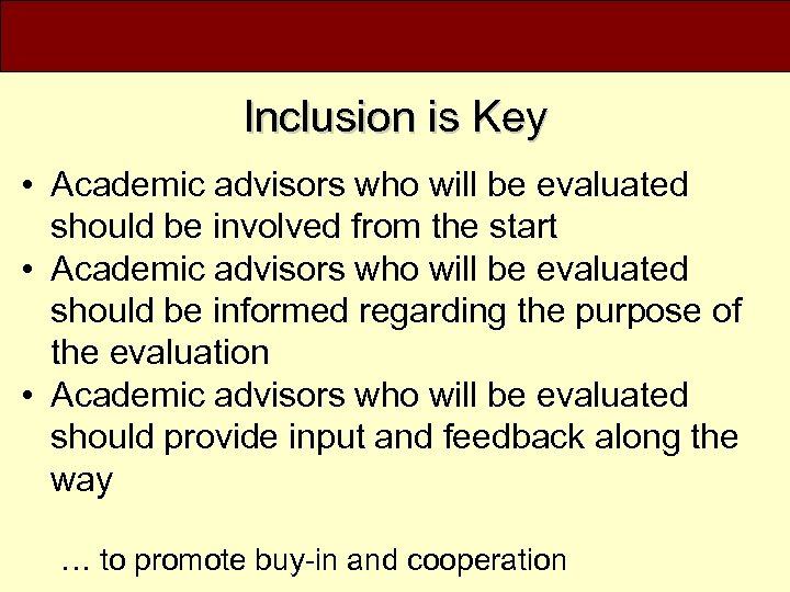 Inclusion is Key • Academic advisors who will be evaluated should be involved from