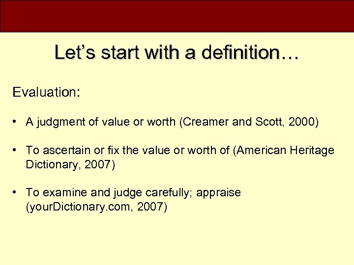 Let’s start with a definition… Evaluation: • A judgment of value or worth (Creamer