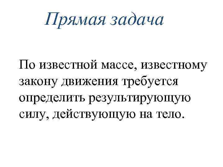 Прямая задача По известной массе, известному закону движения требуется определить результирующую силу, действующую на