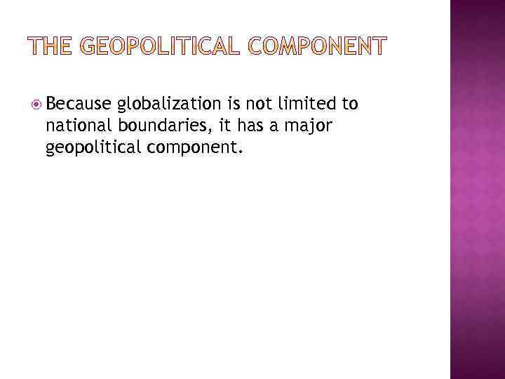  Because globalization is not limited to national boundaries, it has a major geopolitical