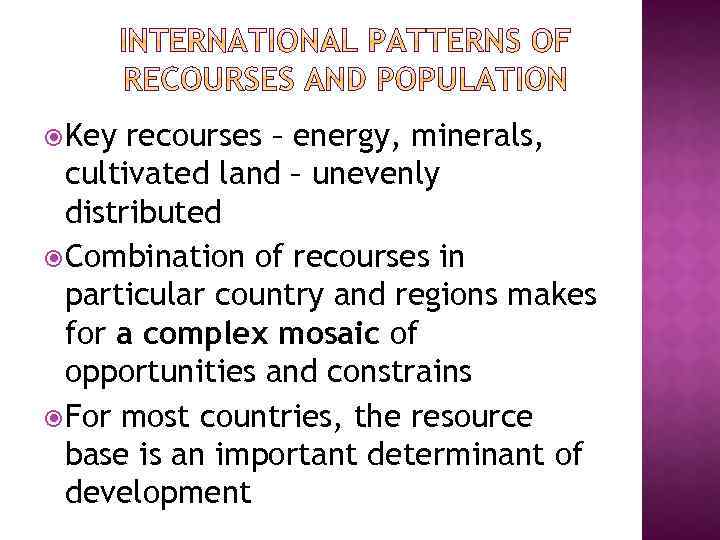  Key recourses – energy, minerals, cultivated land – unevenly distributed Combination of recourses