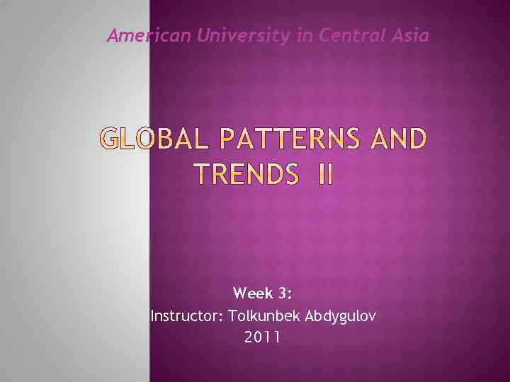 American University in Central Asia Week 3: Instructor: Tolkunbek Abdygulov 2011 