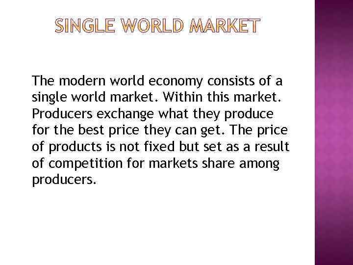 The modern world economy consists of a single world market. Within this market. Producers