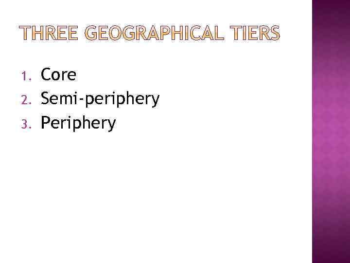 1. 2. 3. Core Semi-periphery Periphery 