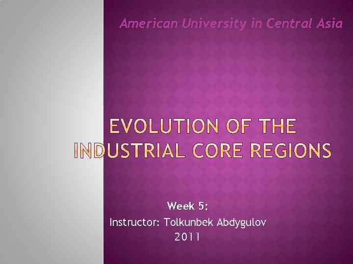 American University in Central Asia Week 5: Instructor: Tolkunbek Abdygulov 2011 