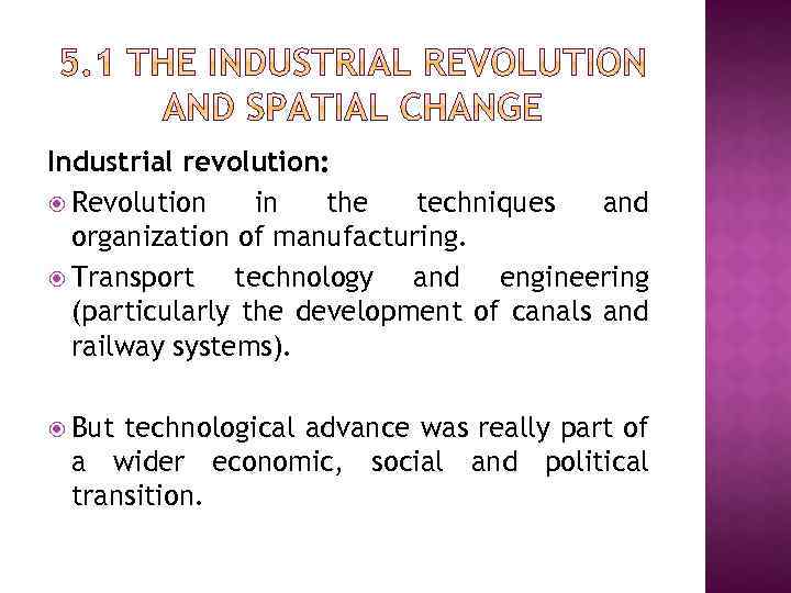 Industrial revolution: Revolution in the techniques and organization of manufacturing. Transport technology and engineering