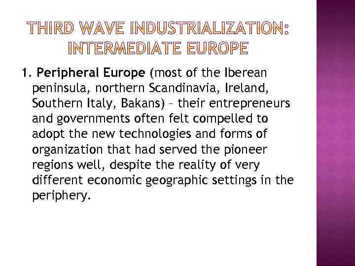 1. Peripheral Europe (most of the Iberean peninsula, northern Scandinavia, Ireland, Southern Italy, Bakans)