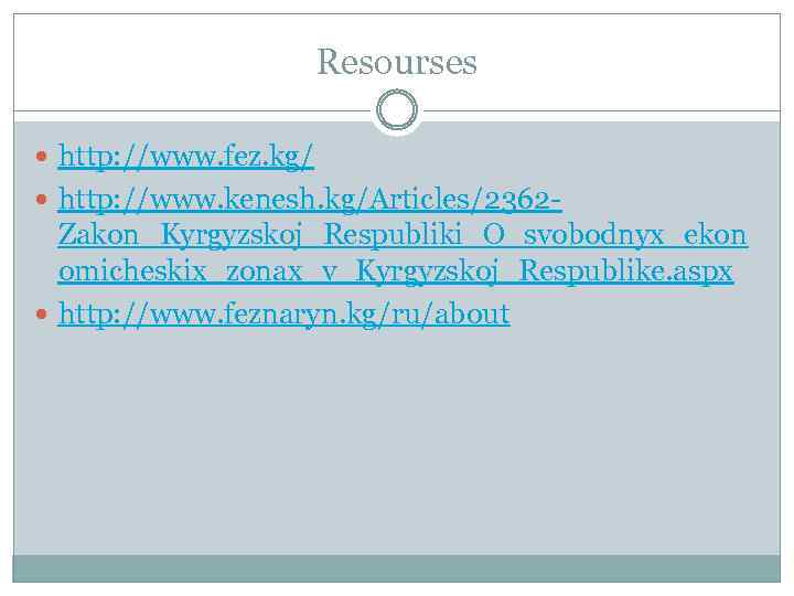Resourses http: //www. fez. kg/ http: //www. kenesh. kg/Articles/2362 - Zakon_Kyrgyzskoj_Respubliki_O_svobodnyx_ekon omicheskix_zonax_v_Kyrgyzskoj_Respublike. aspx http: