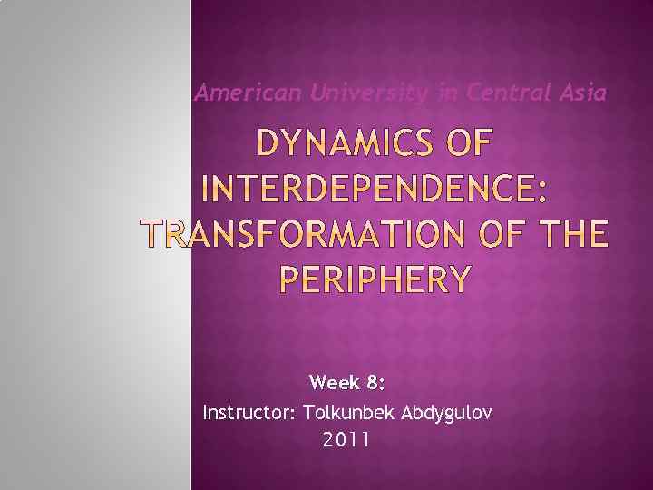 American University in Central Asia Week 8: Instructor: Tolkunbek Abdygulov 2011 