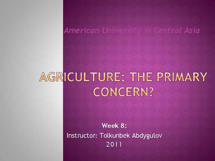 American University in Central Asia Week 8: Instructor: Tolkunbek Abdygulov 2011 