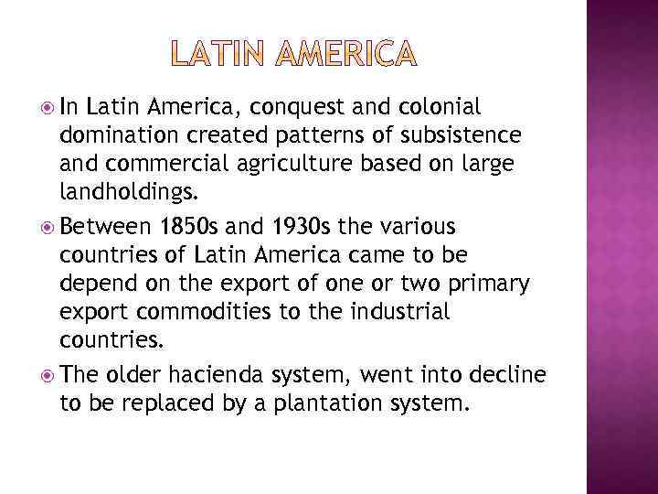  In Latin America, conquest and colonial domination created patterns of subsistence and commercial