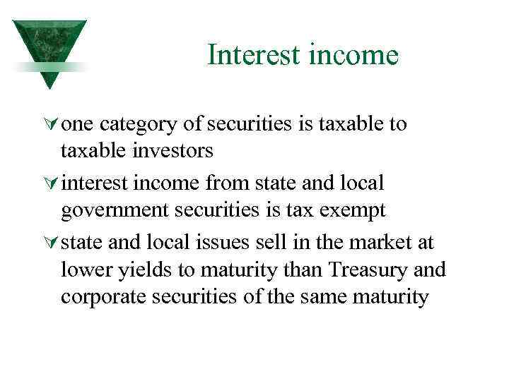 Interest income Ú one category of securities is taxable to taxable investors Ú interest