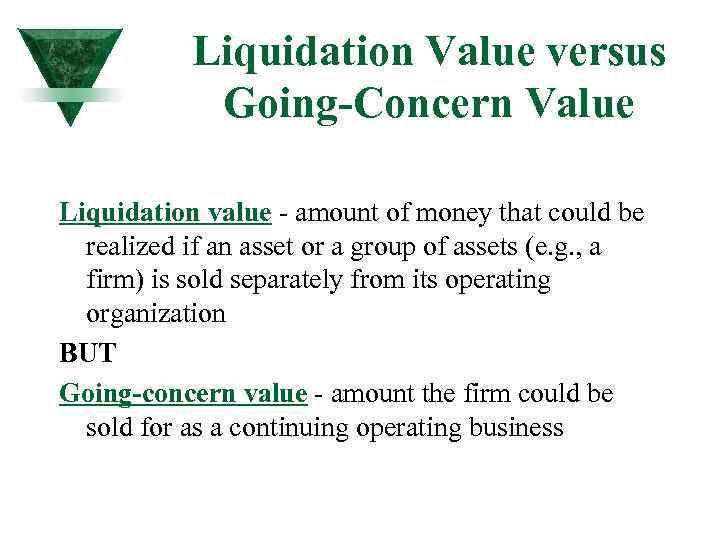 Liquidation Value versus Going-Concern Value Liquidation value - amount of money that could be