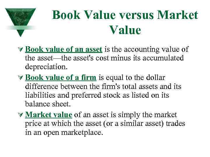 Book Value versus Market Value Ú Book value of an asset is the accounting