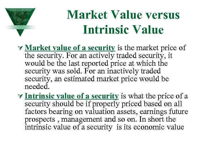 Market Value versus Intrinsic Value Ú Market value of a security is the market