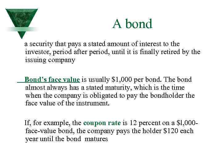 A bond a security that pays a stated amount of interest to the investor,