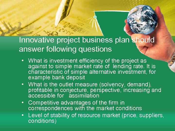 Innovative project business plan should answer following questions • What is investment efficiency of