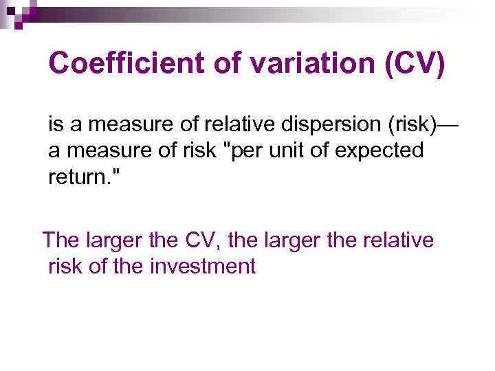 Coefficient of variation (CV) is a measure of relative dispersion (risk)— a measure of