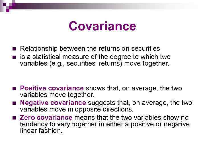 Covariance n n n Relationship between the returns on securities is a statistical measure