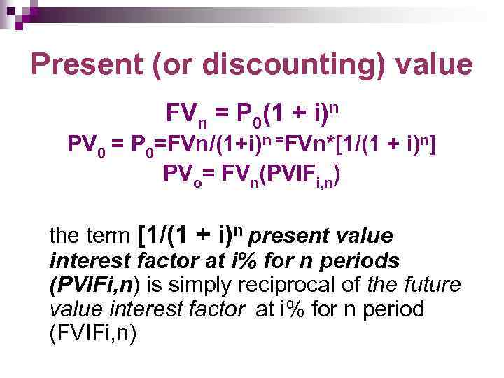 Present (or discounting) value FVn = P 0(1 + i)n PV 0 = P