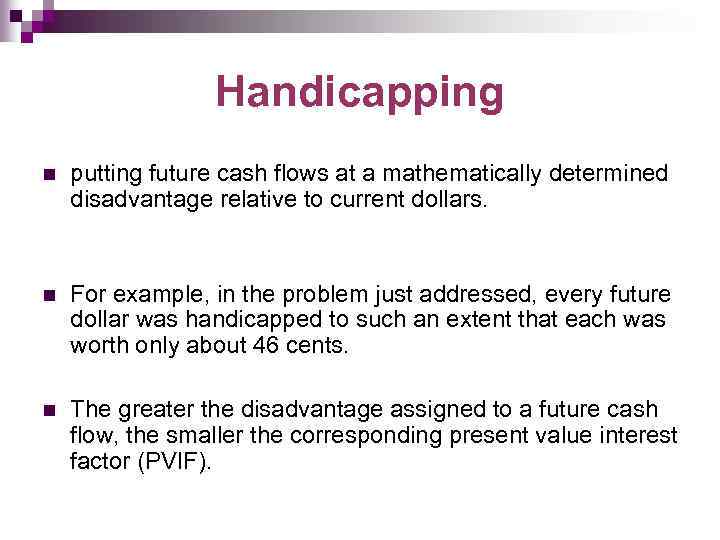 Handicapping n putting future cash flows at a mathematically determined disadvantage relative to current