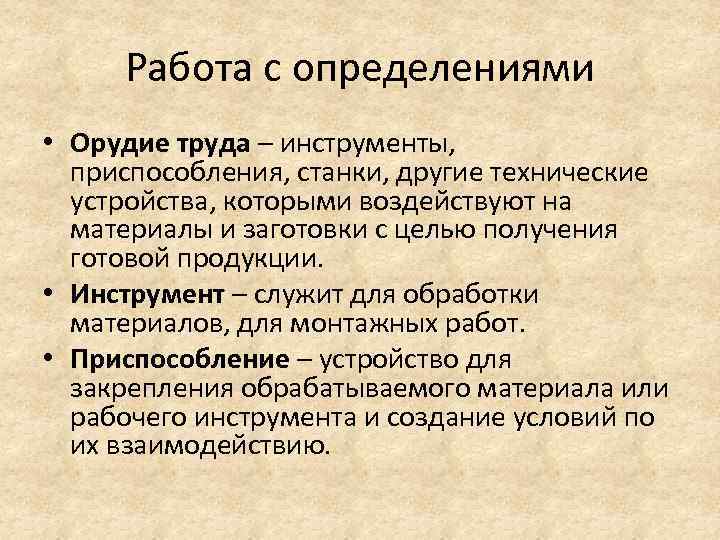 Работа с определениями • Орудие труда – инструменты, приспособления, станки, другие технические устройства, которыми