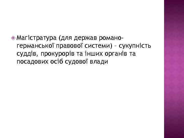  Магістратура (для держав романогерманської правової системи) – сукупність суддів, прокурорів та інших органів