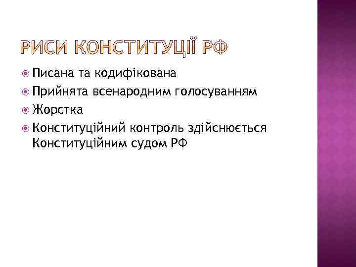  Писана та кодифікована Прийнята всенародним голосуванням Жорстка Конституційний контроль здійснюється Конституційним судом РФ