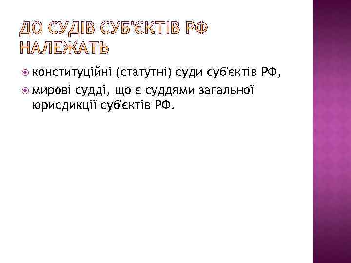  конституційні (статутні) суди суб'єктів РФ, мирові судді, що є суддями загальної юрисдикції суб'єктів