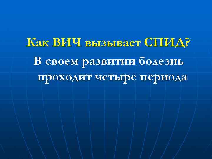 Как ВИЧ вызывает СПИД? В своем развитии болезнь проходит четыре периода 