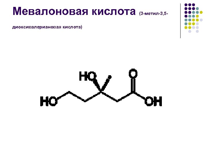 Мевалоновая кислота (3 -метил-3, 5 диоксивалериановая кислота) 
