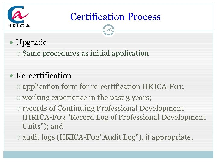  Certification Process 26 Upgrade Same procedures as initial application Re-certification application form for