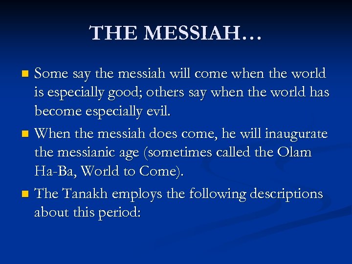 THE MESSIAH… Some say the messiah will come when the world is especially good;