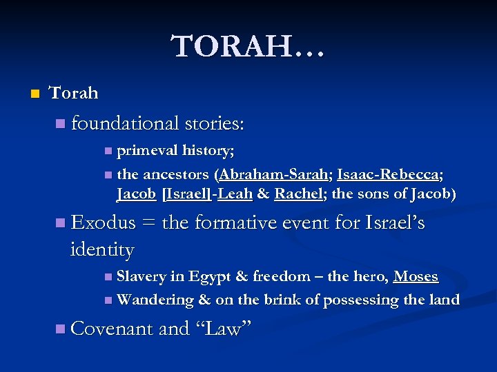 TORAH… n Torah n foundational stories: n primeval history; n the ancestors (Abraham-Sarah; Isaac-Rebecca;