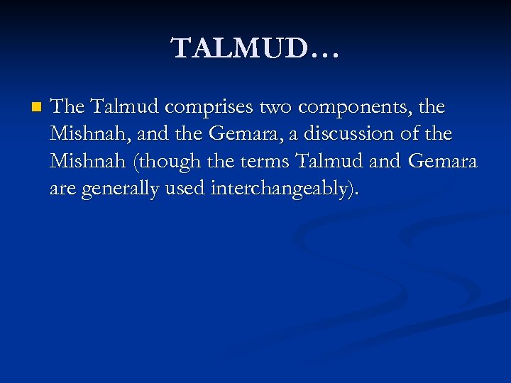 TALMUD… n The Talmud comprises two components, the Mishnah, and the Gemara, a discussion