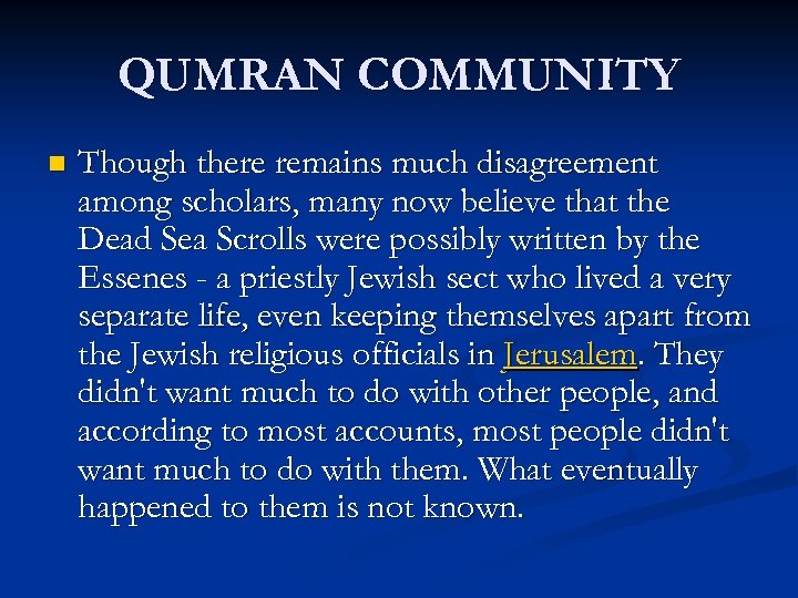 QUMRAN COMMUNITY n Though there remains much disagreement among scholars, many now believe that